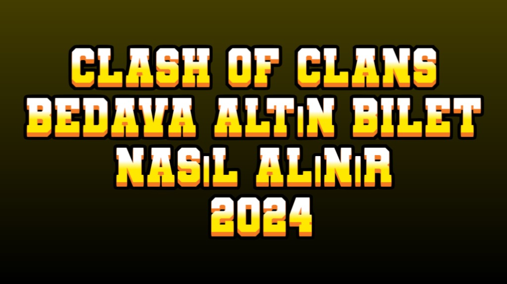 Clash Of Clans Bedava Altın Bilet Nasıl Alınır 2024